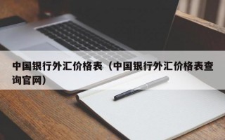 中国银行外汇价格表（中国银行外汇价格表查询官网）