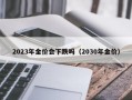 2023年金价会下跌吗（2030年金价）