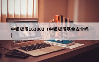 中银货币163802（中银货币基金安全吗）