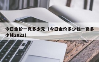 今日金价一克多少元（今日金价多少钱一克多少钱2021）