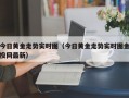 今日黄金走势实时图（今日黄金走势实时图金投网最新）