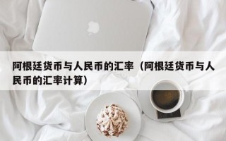 阿根廷货币与人民币的汇率（阿根廷货币与人民币的汇率计算）