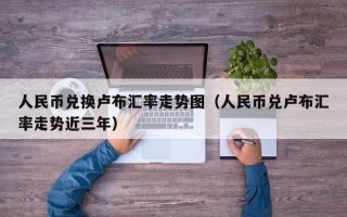 人民币兑换卢布汇率走势图（人民币兑卢布汇率走势近三年）