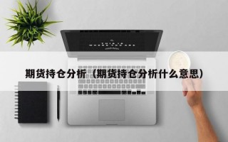 期货持仓分析（期货持仓分析什么意思）