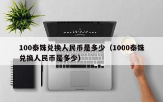 100泰铢兑换人民币是多少（1000泰铢兑换人民币是多少）