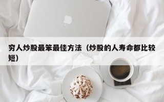 穷人炒股最笨最佳方法（炒股的人寿命都比较短）