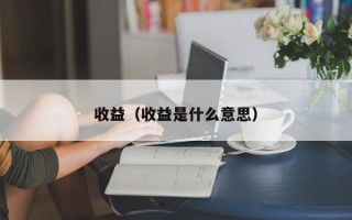 收益（收益是什么意思）