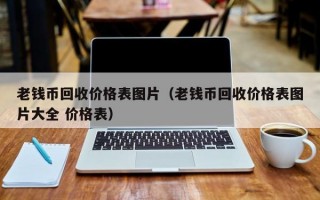 老钱币回收价格表图片（老钱币回收价格表图片大全 价格表）