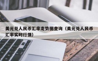 美元兑人民币汇率走势图查询（美元兑人民币汇率实时行情）