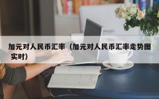 加元对人民币汇率（加元对人民币汇率走势图 实时）