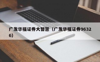 广发华福证券大智慧（广发华福证券96326）