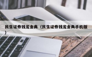 民生证券钱龙金典（民生证券钱龙金典手机版）