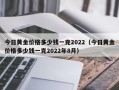 今日黄金价格多少钱一克2022（今日黄金价格多少钱一克2022年8月）