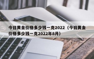 今日黄金价格多少钱一克2022（今日黄金价格多少钱一克2022年8月）