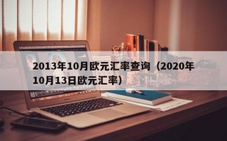 2013年10月欧元汇率查询（2020年10月13日欧元汇率）