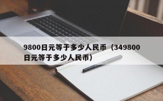 9800日元等于多少人民币（349800日元等于多少人民币）