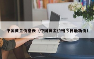 中国黄金价格表（中国黄金价格今日最新价）