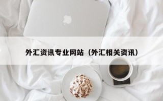 外汇资讯专业网站（外汇相关资讯）