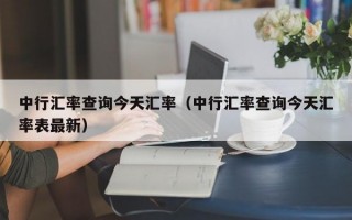 中行汇率查询今天汇率（中行汇率查询今天汇率表最新）