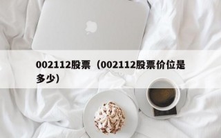 002112股票（002112股票价位是多少）