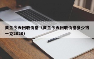 黄金今天回收价格（黄金今天回收价格多少钱一克2020）