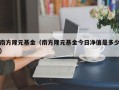 南方隆元基金（南方隆元基金今日净值是多少）