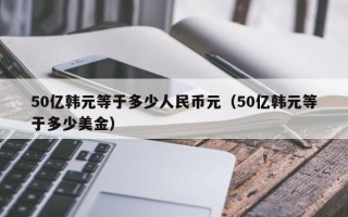 50亿韩元等于多少人民币元（50亿韩元等于多少美金）