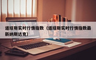 道琼斯实时行情指数（道琼斯实时行情指数最新纳斯达克）