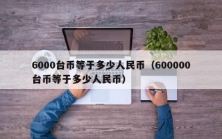 6000台币等于多少人民币（600000台币等于多少人民币）