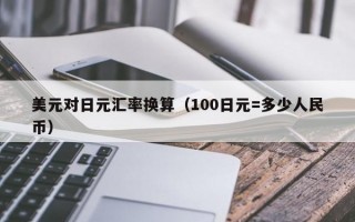 美元对日元汇率换算（100日元=多少人民币）