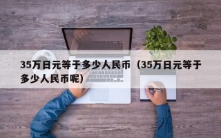 35万日元等于多少人民币（35万日元等于多少人民币呢）