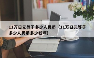 11万日元等于多少人民币（11万日元等于多少人民币多少钱啊）