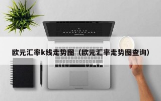 欧元汇率k线走势图（欧元汇率走势图查询）