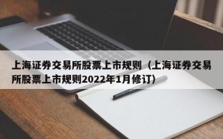 上海证券交易所股票上市规则（上海证券交易所股票上市规则2022年1月修订）