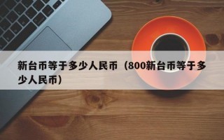 新台币等于多少人民币（800新台币等于多少人民币）