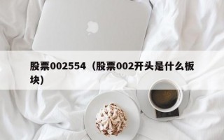 股票002554（股票002开头是什么板块）