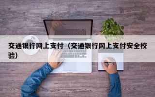 交通银行网上支付（交通银行网上支付安全校验）