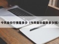 今天金价行情是多少（今天金价最新多少钱）