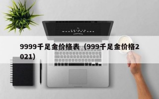 9999千足金价格表（999千足金价格2021）