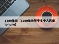 1299美元（1299美元等于多少人民币iphone）