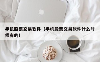 手机股票交易软件（手机股票交易软件什么时候有的）