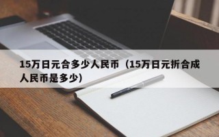 15万日元合多少人民币（15万日元折合成人民币是多少）