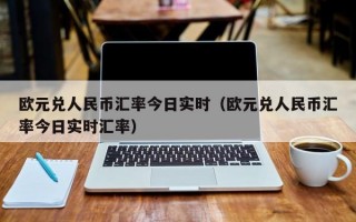 欧元兑人民币汇率今日实时（欧元兑人民币汇率今日实时汇率）