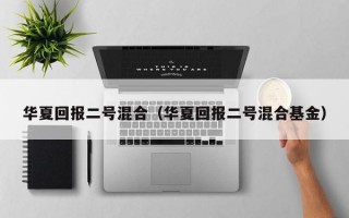 华夏回报二号混合（华夏回报二号混合基金）