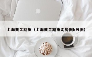 上海黄金期货（上海黄金期货走势图k线图）