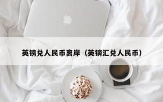 英镑兑人民币离岸（英镑汇兑人民币）