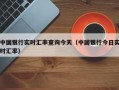 中国银行实时汇率查询今天（中国银行今日实时汇率）