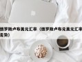 俄罗斯卢布美元汇率（俄罗斯卢布兑美元汇率走势）