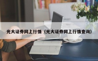 光大证券网上行情（光大证券网上行情查询）