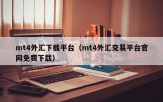 mt4外汇下载平台（mt4外汇交易平台官网免费下载）